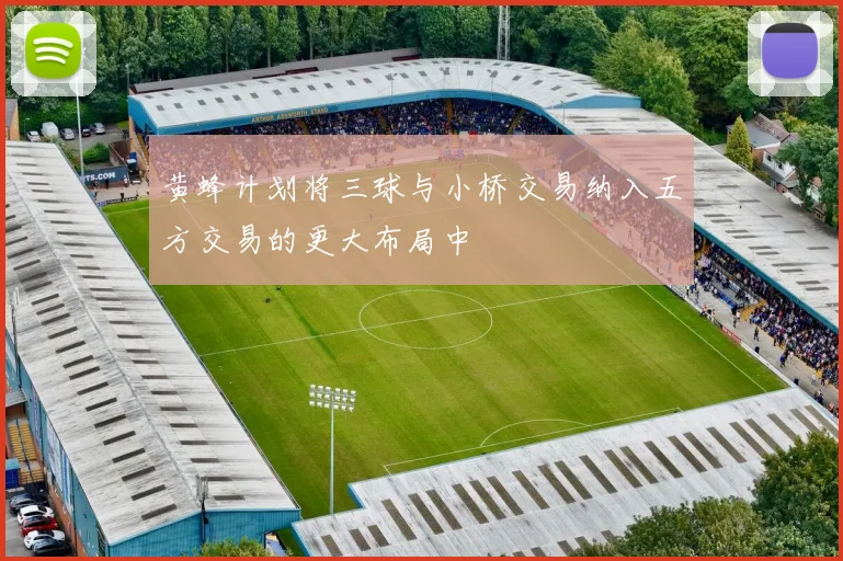 黄蜂计划将三球与小桥交易纳入五方交易的更大布局中